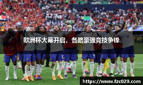 欧洲杯大幕开启，各路豪强竞技争锋